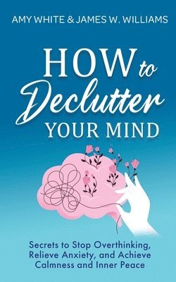 Amy White, James W Williams - How to Declutter Your Mind, Häftad