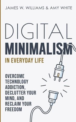James W Williams, Amy White - Digital Minimalism in Everyday Life, Häftad