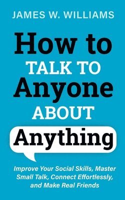 James W Williams - How to Talk to Anyone About Anything, Häftad