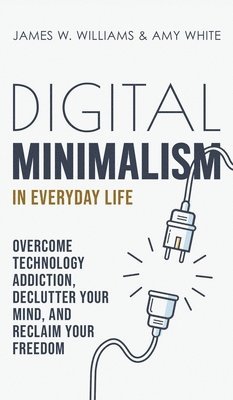 James W Williams, Amy White - Digital Minimalism in Everyday Life, Inbunden