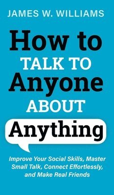 James W Williams - How to Talk to Anyone About Anything, Inbunden