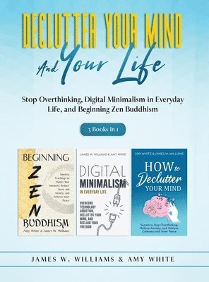 Amy White, James W Williams - Declutter Your Mind and Your Life, Inbunden