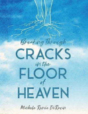 Michele Renee Derouin, Michele Renee DeRouin - Breaking Through Cracks in the Floor of Heaven, Häftad