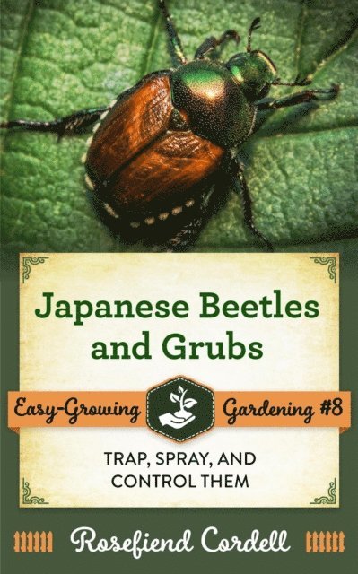Rosefiend Cordell - Japanese Beetles and Grubs: Trap, Spray, and Control Them, E-bok. Tillgänglighet: Lägg i varukorg