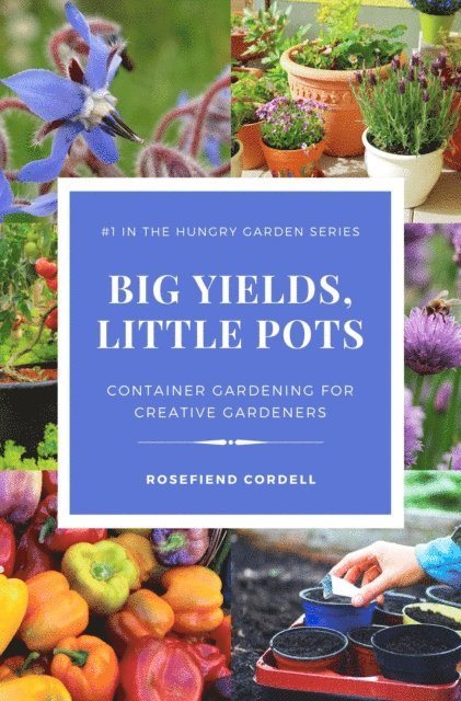 Rosefiend Cordell - Big Yields, Little Pots: Container Gardening for Creative Gardeners, E-bok. Tillgänglighet: Lägg i varukorg