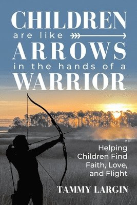 Tammy Largin - Children are Like Arrows in the Hands of a Warrior, Häftad