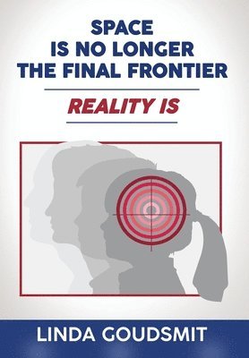 Linda Goudsmit - Space Is No Longer the Final Frontier-Reality Is, Inbunden