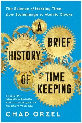 Chad Orzel - A Brief History of Timekeeping: The Science of Marking Time, from Stonehenge to Atomic Clocks, Häftad. Tillgänglighet: Lägg i varukorg