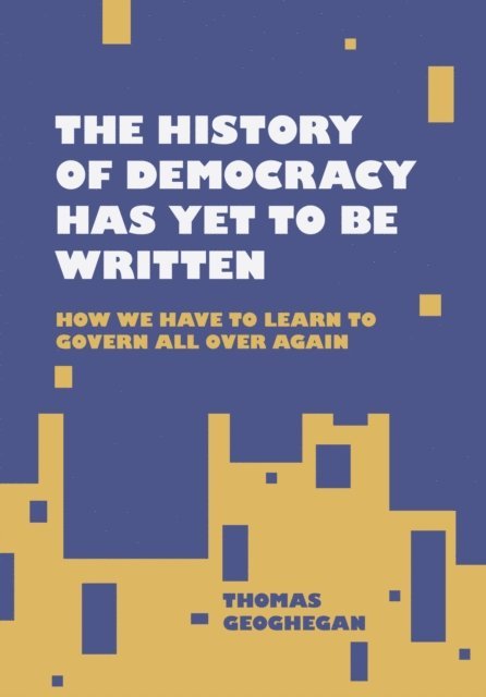 Thomas Geoghegan - History of Democracy Has Yet to Be Written, E-bok