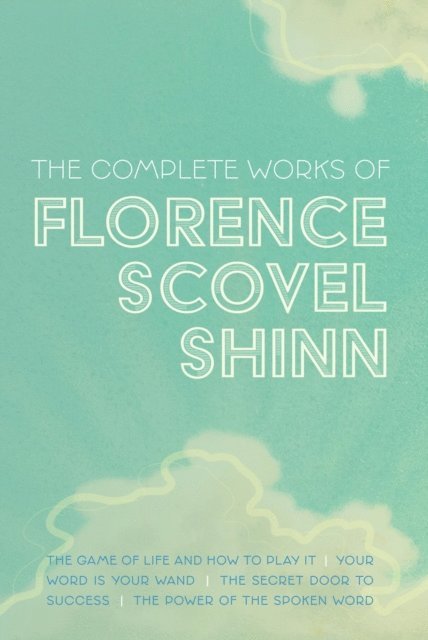 Florence Scovel Shinn - Complete Works of Florence Scovel Shinn, E-bok