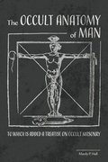 The Occult Anatomy of Man: To Which Is Added a Treatise on Occult Masonry