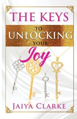 Jaiya Clarke - Keys to Unlocking Your Joy (Revised Edition), Häftad