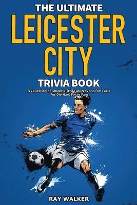 Ultimate Leicester City FC Trivia Book