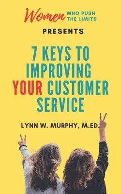 Lynn W. Murphy - Women Who Push the Limits Presents 7 Keys to Improving Your Customer Service, Häftad. Tillgänglighet: Lägg i varukorg