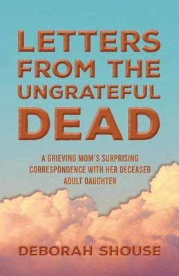 Deborah Shouse - Letters from the Ungrateful Dead, Häftad. Tillgänglighet: Lägg i varukorg