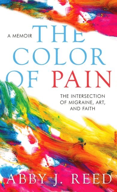 Abby J. Reed - Color of Pain: The Intersection of Migraine, Art, and Faith, E-bok