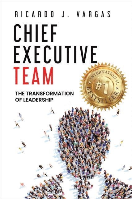 Ricardo Vargas - Chief Executive Team: The Transformation of Leadership, E-bok