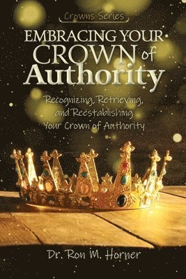 Ron M Horner - Embracing Your Crown of Authority, Häftad