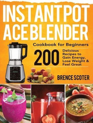 Brence Scoter - Instant Pot Ace Blender Cookbook for Beginners, Inbunden. Tillgänglighet: Lägg i varukorg
