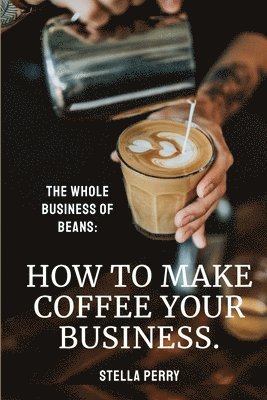 Stella Perry - Whole Business of Beans, Häftad. Tillgänglighet: Lägg i varukorg