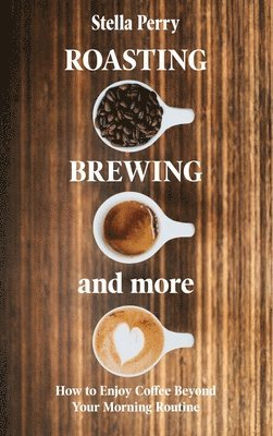 Stella Perry - Roasting, Brewing and More, Inbunden. Tillgänglighet: Lägg i varukorg
