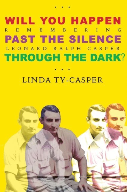 Linda Ty-Casper - Will You Happen, Past the Silence, Through the Dark? : Remembering Leonard Ralph Casper, E-bok