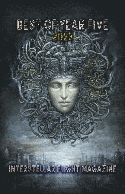 Archita Mittra, Andrea Blythe, Holly Lyn Walrath - Interstellar Flight Magazine Best of Year Five, E-bok