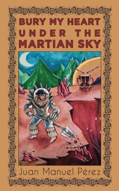 Juan Manuel Perez - Bury My Heart Under the Martian Sky, E-bok