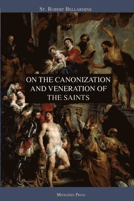 St Robert Bellarmine - On the Canonization and Veneration of the Saints, Häftad