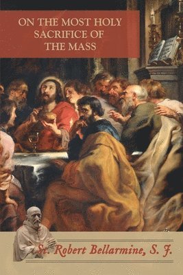 St Robert Bellarmine - On the Most Holy Sacrifice of the Mass, Häftad. Tillgänglighet: Lägg i varukorg