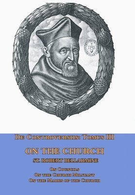 St Robert Bellarmine - De Controversiis Tomus III On the Church, containing On Councils, On the Church Militant, and on the Marks of the Church, Inbunden. Tillgänglighet: Lägg i varukorg