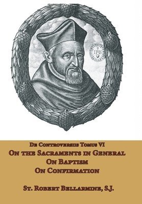 St Robert Bellarmine - On the Sacraments in General, on Baptism and on Confirmation, Inbunden