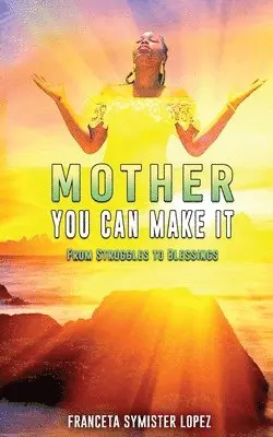 Franceta Symister Lopez - Mother, You Can Make It: From Struggles to Blessings, Häftad. Tillgänglighet: Lägg i varukorg