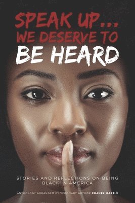 Chanel E. Martin - Speak up... We Deserve to Be Heard: Stories and Reflections on Being Black in America, Häftad