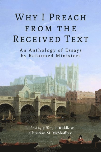 Christian M McShaffrey, Jeffrey T Riddle - Why I Preach from the Received Text, E-bok