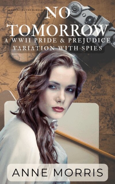 Anne Morris - No Tomorrow: a WWII Pride and Prejudice Variation with Spies, E-bok