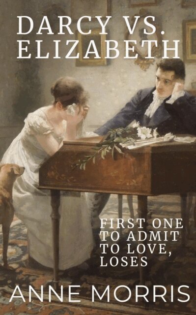 Anne Morris - Darcy vs. Elizabeth: First to Admit to Love, Loses, E-bok