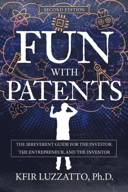 Fun with Patents: The Irreverent Guide for the Investor, the Entrepreneur, and the Inventor (Second Edition)