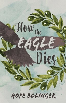 Hope Bolinger - How the Eagle Dies, Häftad