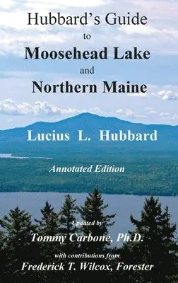 Lucius L Hubbard, Tommy Carbone - Hubbard's Guide to Moosehead Lake and Northern Maine - Annotated Edition, Inbunden. Tillgänglighet: Lägg i varukorg