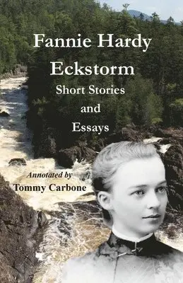 Fannie Hardy Eckstorm, Tommy Carbone - Fannie Hardy Eckstorm - Short Stories and Essays (Annotated), Häftad. Tillgänglighet: Lägg i varukorg
