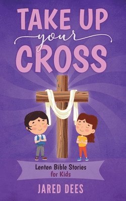 Jared Dees - Take Up Your Cross: Lenten Bible Stories for Kids, Häftad. Tillgänglighet: Lägg i varukorg