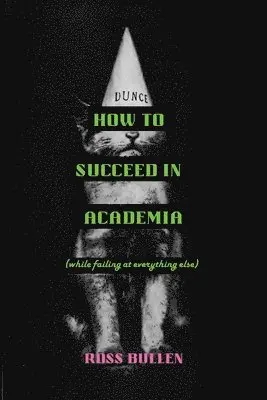 Ross Bullen - How to Succeed in Academia (While Failing at Everything Else), Häftad. Tillgänglighet: Lägg i varukorg