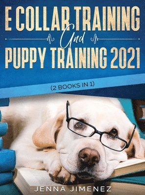 Jenna Jimenez - E Collar Training AND Puppy Training 2021 (2 Books IN 1), Inbunden. Tillgänglighet: Lägg i varukorg