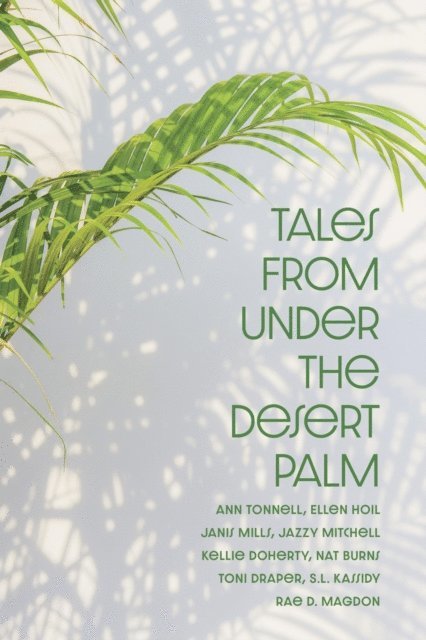 Rae D. Magdon, S.L. Kassidy, Toni Draper, Nat Burns, Kellie Doherty, Jazzy Mitchell, Janis E. Mills, Ellen Hoil, Ann Tonnell - Tales from Under the Desert Palm, E-bok