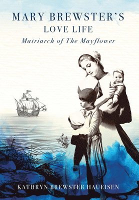 Kathryn Brewster Hausisen - Mary Brewster's Love Life / Matriarch of the Mayflower, Inbunden