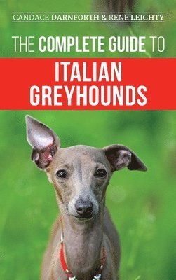 Rene Leighty, Candace Darnforth - Complete Guide to Italian Greyhounds, Inbunden