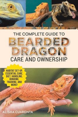 Complete Guide to Bearded Dragon Care and Ownership av Alisha Cuarenta