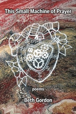 Beth Gordon - This Small Machine of Prayer, Häftad