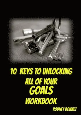 Rodney Bonnet, Rodney Bonnet - 10 Keys to Unlocking All of Your Goals - Workbook, Häftad. Tillgänglighet: Lägg i varukorg